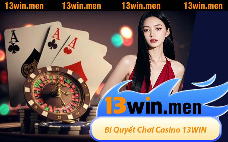 Bí Quyết Chơi Casino 13WIN Đạt Hiệu Quả Cao Từ Chuyên Gia