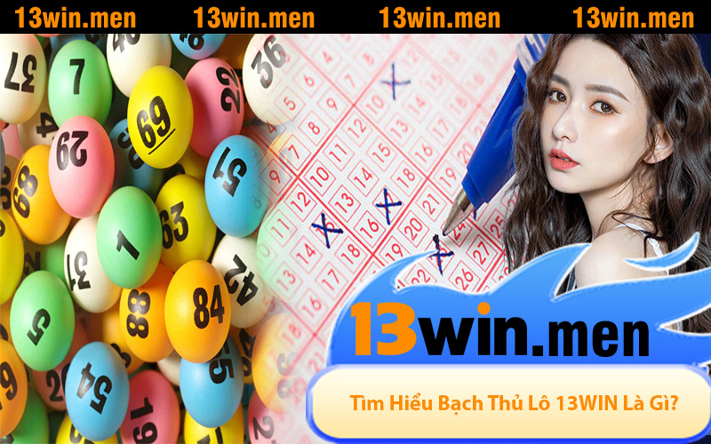 Tìm Hiểu Bạch Thủ Lô 13WIN Là Gì?