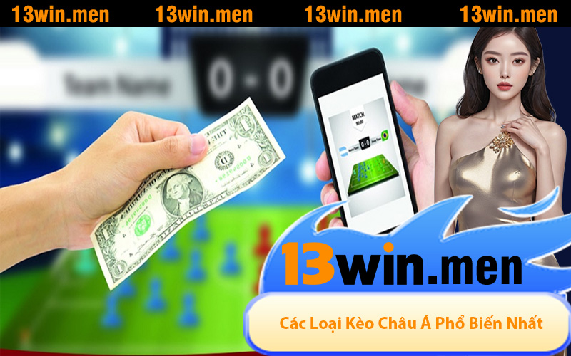 Tổng Hợp Các Loại Kèo Châu Á Phổ Biến Nhất Tại 13WIN