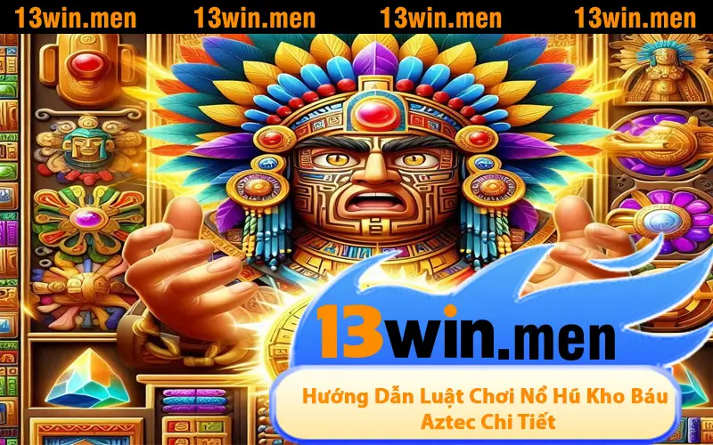 Hướng Dẫn Luật Chơi Nổ Hũ Kho Báu Aztec Chi Tiết