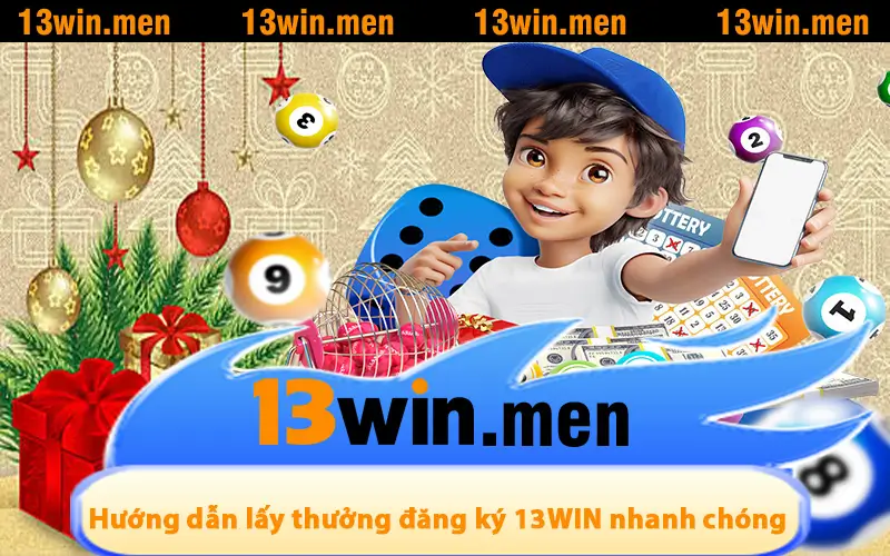 Hướng dẫn lấy thưởng đăng ký 13WIN nhanh chóng