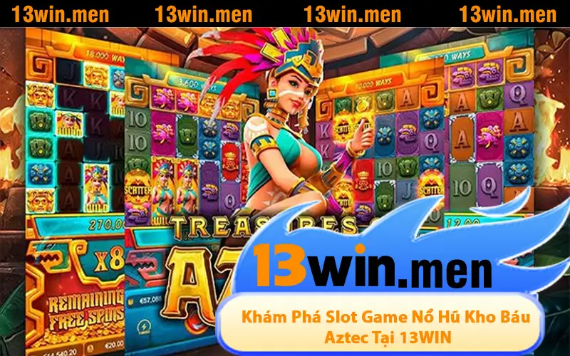 Khám Phá Slot Game Nổ Hũ Kho Báu Aztec Tại 13WIN