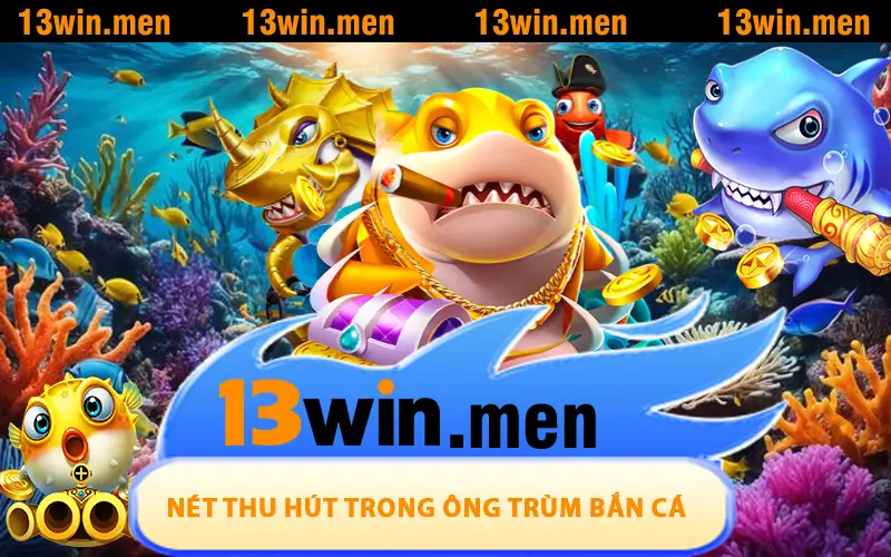 Những nét thu hút trong Ông Trùm Bắn Cá tại 13WIN
