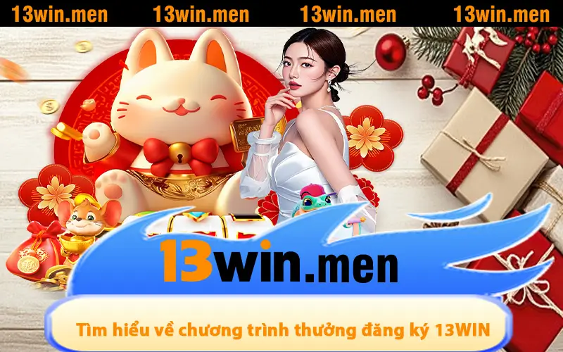Tìm hiểu về chương trình thưởng đăng ký 13WIN