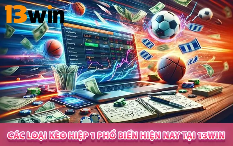 Các loại Kèo Hiệp 1 phổ biến hiện nay tại 13WIN