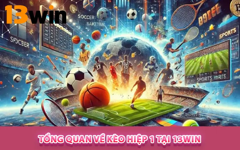 Tổng quan về Kèo Hiệp 1 tại 13WIN
