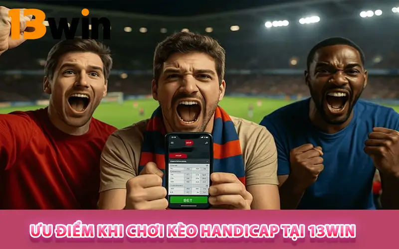 Ưu điểm khi chơi Kèo Handicap tại 13WIN